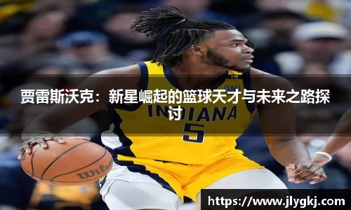 贾雷斯沃克：新星崛起的篮球天才与未来之路探讨