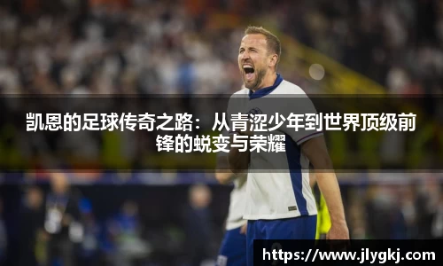 凯恩的足球传奇之路：从青涩少年到世界顶级前锋的蜕变与荣耀